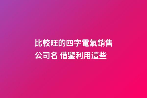 比較旺的四字電氣銷售公司名 借鑒利用這些